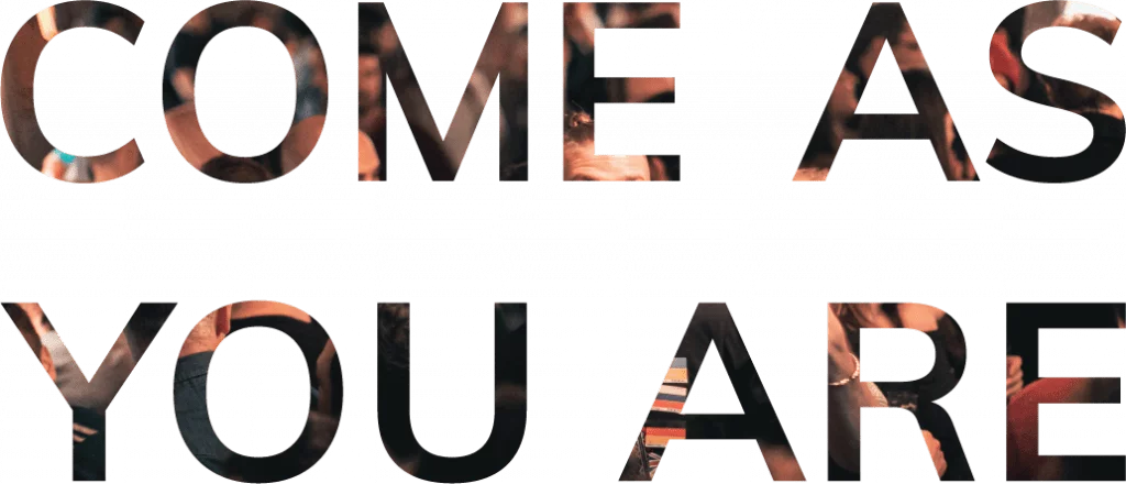 COME AS YOU ARE